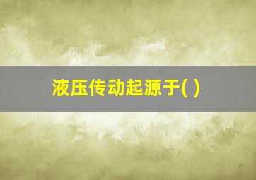 液压传动起源于( )